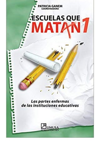 ESCUELAS QUE MATAN I: LAS PARTES ENFERMAS DE LAS INSTITUCIONES EDUCATIVAS