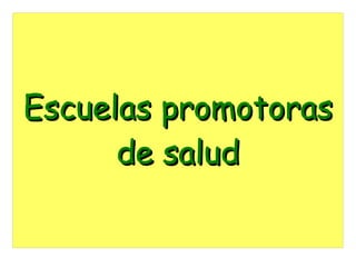 Escuelas promotoras
de salud

 