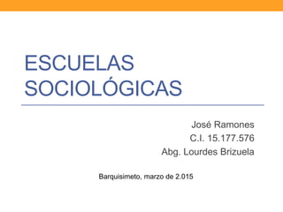 ESCUELAS
SOCIOLÓGICAS
José Ramones
C.I. 15.177.576
Abg. Lourdes Brizuela
Barquisimeto, marzo de 2.015
 