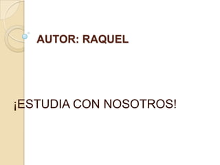 AUTOR: RAQUEL




¡ESTUDIA CON NOSOTROS!
 