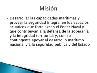  Desarrollar las capacidades marítimas y
proveer la seguridad integral en los espacios
acuáticos que fortalezcan el Poder...