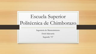Escuela Superior
Politécnica de Chimborazo
Ingeniería de Mantenimiento
Erick Salavarría
Segundo “A”
 