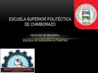 ESCUELA SUPERIOR POLITÉCTICA
DE CHIMBORAZO
FACULTAD DE MECÁNICA
ESCUELA DE INGENIERÍA AUTOMOTRIZ
 