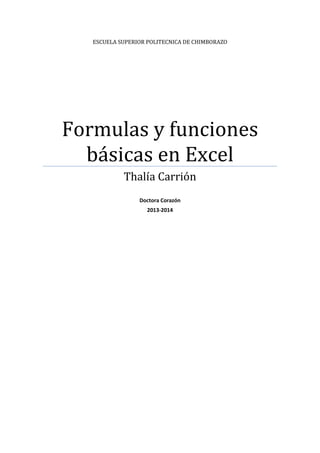 ESCUELA SUPERIOR POLITECNICA DE CHIMBORAZO

Formulas y funciones
básicas en Excel
Thalía Carrión
Doctora Corazón
2013-2014

 