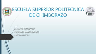 ESCUELA SUPERIOR POLITECNICA
DE CHIMBORAZO
FACULTAD DE MECANICA
ESCUELA DE MANTENIMIENTO
PROGRAMACION I
 