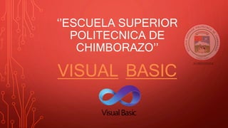 ‘’ESCUELA SUPERIOR
POLITECNICA DE
CHIMBORAZO’’
VISUAL BASIC
 