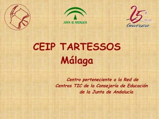 CEIP TARTESSOS Málaga Centro perteneciente a la Red de  Centros TIC de la Consejería de Educación  de la Junta de Andalucía 