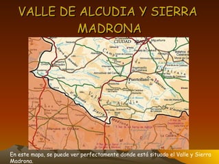 VALLE DE ALCUDIA Y SIERRA  MADRONA En este mapa, se puede ver perfectamente donde está situado el Valle y Sierra Madrona. 