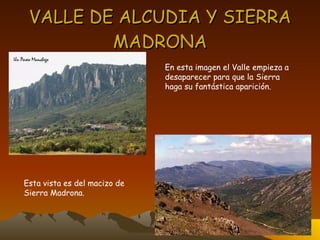 VALLE DE ALCUDIA Y SIERRA MADRONA Esta vista es del macizo de  Sierra Madrona. En esta imagen el Valle empieza a  desaparecer para que la Sierra  haga su fantástica aparición. 