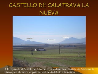 CASTILLO DE CALATRAVA LA NUEVA A la izquierda el Castillo de Salvatierra, a la derecha el Castillo de Calatrava la  Nueva y en el centro, el paso natural de Andalucía a la meseta. 