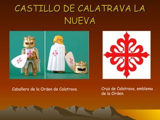 CASTILLO DE CALATRAVA LA NUEVA Caballero de la Orden de Calatrava. Cruz de Calatrava, emblema de la Orden. 