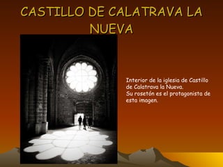 CASTILLO DE CALATRAVA LA NUEVA Interior de la iglesia de Castillo de Calatrava la Nueva. Su rosetón es el protagonista de esta imagen. 