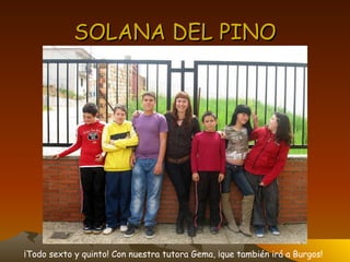 SOLANA DEL PINO ¡Todo sexto y quinto! Con nuestra tutora Gema, ¡que también irá a Burgos! 