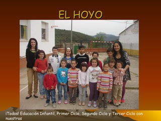 EL HOYO ¡Todos! Educación Infantil, Primer Ciclo, Segundo Ciclo y Tercer Ciclo con nuestras maestras. 