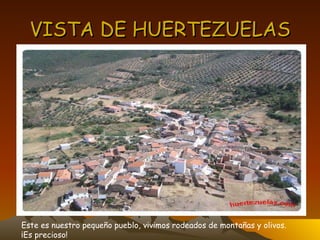 VISTA DE HUERTEZUELAS E Este es nuestro pequeño pueblo, vivimos rodeados de montañas y olivos.  ¡Es precioso! 