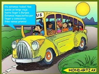 ¡Ya estamos todos! Nos queda un largo viaje hasta llegar a Burgos. Estamos impacientes por llegar y conoceros. ¡Nos vemos pronto! 