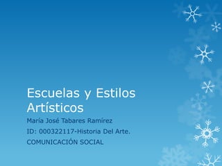 Escuelas y Estilos
Artísticos
María José Tabares Ramírez
ID: 000322117-Historia Del Arte.

COMUNICACIÓN SOCIAL

 