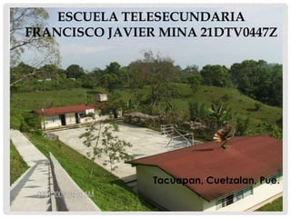 Escuela Telesecundaria Francisco Javier Mina 21DTV0447Z Tacuapan, Cuetzalan, Pue. 
