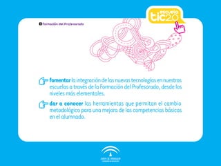 1   Formación del Profesorado




        fomentar la integración de las nuevas tecnologías en nuestras
        escuelas a través de la Formación del Profesorado, desde los
        niveles más elementales.
        dar a conocer las herramientas que permitan el cambio
        metodológico para una mejora de las competencias básicas
        en el alumnado.
 
