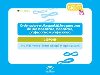3   Aulas digitales




     Ordenadores ultraportátiles para uso
         de los maestros, maestras,
          profesores y profesoras
                             2009/2010
       5º y 6º de Primaria (centros públicos) en octubre de 2009
 