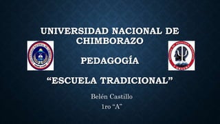 UNIVERSIDAD NACIONAL DE
CHIMBORAZO
PEDAGOGÍA
“ESCUELA TRADICIONAL”
Belén Castillo
1ro “A”
 