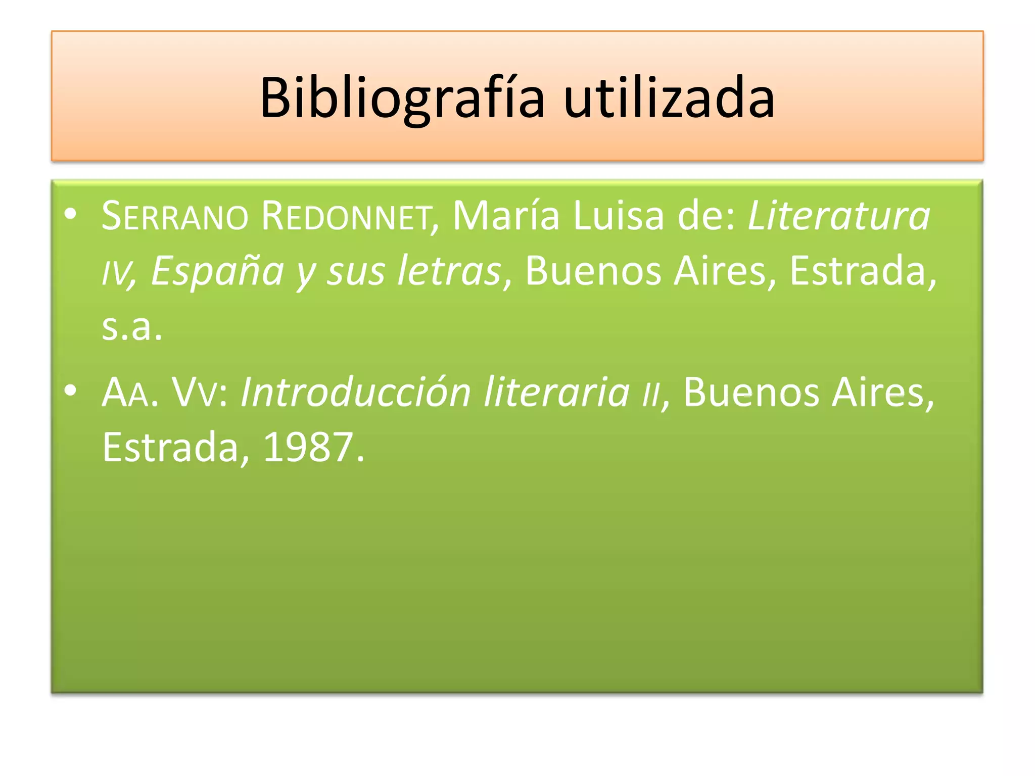 Bibliografía utilizadaSerranoRedonnet, María Luisa de: Literatura iv, España y sus letras, Buenos Aires, Estrada, s.a.Aa. Vv: Introducción literaria ii, Buenos Aires, Estrada, 1987.