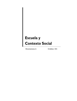 Escuela y
Contexto Social
Horas/semana: 6   Créditos: 10.5
 