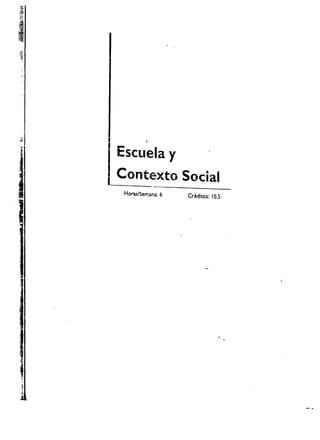 I

         Escuela y
     I
     I

     I   Contexto Social 

          Horas/Semana: 6   Credltos: 10.5




".
 