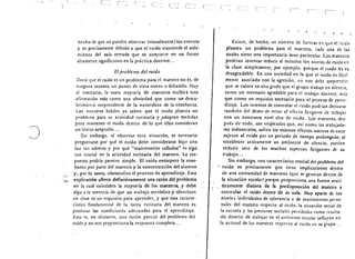 r-
    )                                  t
                                                                          r-~




                                                                                                                                    .                  ~j   .




          hecho de que no pue:den obse:rvar (visualmente) los evenros                           £xistc. de hecho, un nurr.ero de formas e;) G:':c e! :-:.;;co
          y es precisamc:nre debido a que el ruido trasciende eI aisl1­                     plantea un problema para d maestro, cada una ce las
          miento del aula cerr~da que se con.·ie:-re: en un (acmr                          cuales riene una importancia muy particular. los mae.s~ros
          al tame:me signific:ltivo en fa pdcrica doce:mc ...                               poddan imentar reducir al minimo los nivc:les de ruico e:1
                                                                                            la c1ase simplemenre. por ejempfo. porquc d rUldo ies es
                            El problema del ruido                                           desagradable. En una sociedad en la que d ruido es faci!.
           Decir que c:I ruido e:s un problema para d maestro no es, de                     mente asociado con la agresion, no nos debe: sorpre~c~,
           ninguna m:lnera, un .pUnto de: vista nuevo 0 debatido. Muy                       que se valore tn alro grado que el grupo trabaje en silencio.
          al conrrario. la vasta mayorla de maestros rccibir:i esta.                       como un escenario agradable para eJ crabajo doccnc~. mis
          afirmaci6n nias como una obviedad que como un de:scu·                            que como un requisito necesano para el proceso de 4:?re:1'
          brimien;:o sorprendente de la naturaleza de la cnsenanza.                        diz~je. Los. intentos de controlar eJ ruido podrian dedvlrse
          Los maestros hibilc:s ya saben que eI ruido pL:mtca un                           rambien de! deseo de evitar d efecro fatiganre de ::nbJ.jar
          problema para su acrividad rurinaria y ,adoptan mcdidas                          con un constante nive1 alto de ruido.· Los maestros. des.
          p::U:1 m:!.nrener el ruido dentro de 10 que ellos consideran                    piles de todo. son emplcados que, lsi como los 0'3bajado­

~
          un limite aceptable ...                                                         res industriales, sufrcn ios mismos efectos noeivos C:C= eSC:lr
              Sin embargo. al obseniar es ta sicuaci6n, es necesario
          preguntlrse por que eI ruido debe considerarse bajo una
                                                                                                a'
                                                                                          sujetos      ruido par un periodo de dempo prolongado: 11
                                                                                          eSf3blecer acrivamenre un ambienre de silencio. pueden
         luz tan adversa y por que "manrenerIos caUados" es algo                          reducir uno de los muchos aspecros fariganres de su
         t:lO crucial en 13. actividad rutinaria del maestro. La res·                    trabajo...
         puesra podria parecer simple. El ruido entorpece fa ensc­                           'Sin embargo, una caraeteristica crucial del problema del
         rianz:!. por parte d~l maestro y la concentracibn del alumna                , 	 ruido es precisamence que tiene implic3c!ones rienrro
         y, por 10 tanto, obst3oculiza. eI proceso de aprendizaje. Esca                  de: una comunidad de maescros (que se generan de:mo de
         expJic1dbn o(tece definitivamente una razon del problema                       la situaci6n escolar) porque proporciona una {uente anaii·
         en la cual coinciden 1a mayori:t. de los maestros, y debe              -r 	    ncamcnte distiora de 120 predisposicion del maestro a
        algo l la creencia de que un trabajo metbdico y si1encioso                      controlar eI ruido de:ntro de su aula.•iuy aparte. de los
        en c1ase es un requisito para aprender, y que una caracre·                      nivdes individuales de colerancia 0 de: senrimienros per-so­
        rlstic:!. fundamental de la tarea rurinaria del maestro es                      nales del maestro respecto al ruido. fa siruaci6n social de
        procurar las condiciones adecuadas para e1 aprendizaje.                        la escue:fa y las presiones sociales percibidas como :esu/ra·
        £sta es, no obstanre. una raz6n parcial del problema del                       do direcro de trabafar en el ambience escolar int1uyen en
        ruido y no nos proporciona 130 respuesta compleca. "                           la actitud de los maestros respec[o al ruido en su grupo...
 