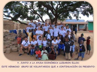 Y, JUNTO A LA AYUDA ECONÓMICA LLEGARON ELLOS:
ESTE HERMOSO GRUPO DE VOLUNTARIOS QUE A CONTINUACIÓN OS PRESENTO:
 
