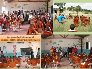 Ver a un niño triste rompe el
corazón, hacerle sonreír produce un gozo
                enorme.
 
