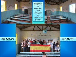 Las gentes
                de
            Kiongwani
               y de
             Mangani
                os
            recordarán
             siempre




¡GRACIAS!                ¡ASANTE!
 