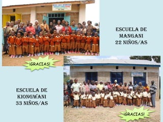 Escuela de
                 Mangani
                22 niños/as


    ¡GRACIAS!




Escuela de
Kiongwani
33 niños/as
                  ¡GRACIAS!
 