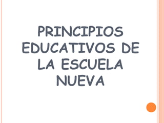 PRINCIPIOS
EDUCATIVOS DE
LA ESCUELA
NUEVA
 
