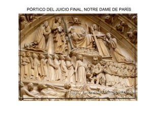 PORTADA DE SANTA ANA DE NOTRE DAME DE PARÍS
Es anterior a la construcción de la catedral,
por lo que se podría calificar de
tardorrománico.
Tiene forma semicircular con un leve
apuntamiento. Está presidido por una
Virgen Theotokos, de tradición aún
románica por su hieratismo, frontalidad y
ubicación del Niño en el centro de su
regazo. A ambos lados aparecen dos
ángeles y en los extremos un obispo y un
escriba y al lado opuesto un rey
arrodillado.
El registro inferior narra la Natividad, con
las escenas de la Anunciación, Visitación y
Nacimiento de Cristo.
La parte inferior ya es gótica (siglo XIII) y
narra la historia de San Joaquín y Santa
Ana.
 