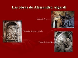 Las obras de Alessandro Algardí Inocencio X Tumba de León XI Reunión de León I y Atila 