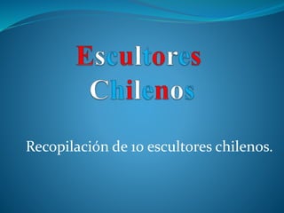 Recopilación de 10 escultores chilenos.
 