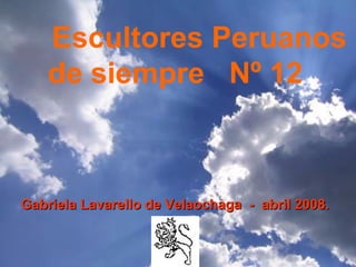 Escultores Peruanos
de siempre Nº 12

Gabriela Lavarello de Velaochaga - abril 2008.

 