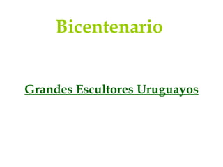 Bicentenario  Grandes Escultores Uruguayos 