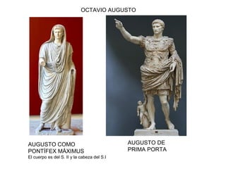 AUGUSTO COMO
PONTÍFEX MÁXIMUS
El cuerpo es del S. II y la cabeza del S.I
AUGUSTO DE
PRIMA PORTA
OCTAVIO AUGUSTO
 