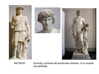 ANTINOO Favorito y amante del emperador Adriano. A su muerte
fue deificado
 