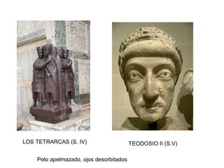 LOS TETRARCAS (S. IV) TEODOSIO II (S.V)
Pelo apelmazado, ojos desorbitados
 