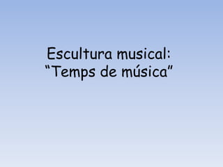 Escultura musical: “Temps de música” 