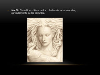 Marfil: El marfil se obtiene de los colmillos de varios animales, particularmente de los elefantes.