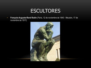 ESCULTORESFrançois-Auguste-René Rodin (Paris, 12 de noviembre de 1840 - Meudon, 17 de noviembre de 1917)