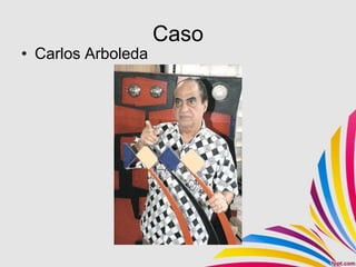 Caso
• Carlos Arboleda
 