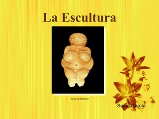 La Escultura




    Venus de Willendorf


                          Sonia García
 