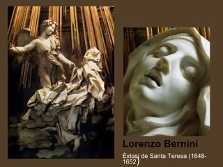 Lorenzo Bernini
Èxtasi de Santa Teresa (1648-
1652)
 