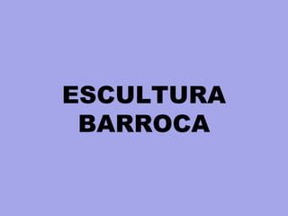ESCULTURA
BARROCA
 