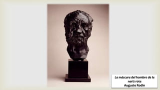 La máscara del hombre de la
nariz rota
Auguste Rodin
 